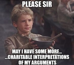 Meme of Oliver Twist with the text: Please sir, may I have some more... charitable interpretations of my arguments